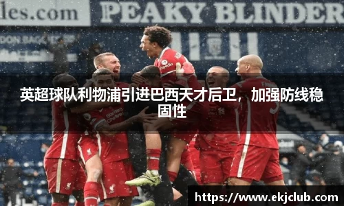 英超球队利物浦引进巴西天才后卫，加强防线稳固性