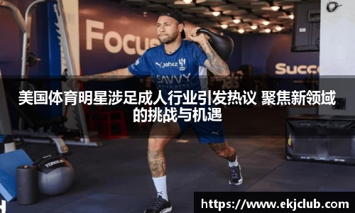 美国体育明星涉足成人行业引发热议 聚焦新领域的挑战与机遇